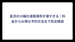 金沢の川端の湯宿滝亭が凄すぎる！料金からお得な予約方法まで完全解説
