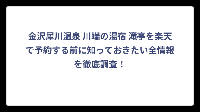 金沢犀川温泉 川端の湯宿 滝亭を楽天で予約する前に知っておきたい全情報を徹底調査！