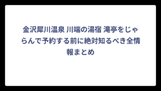金沢犀川温泉 川端の湯宿 滝亭をじゃらんで予約する前に絶対知るべき全情報まとめ