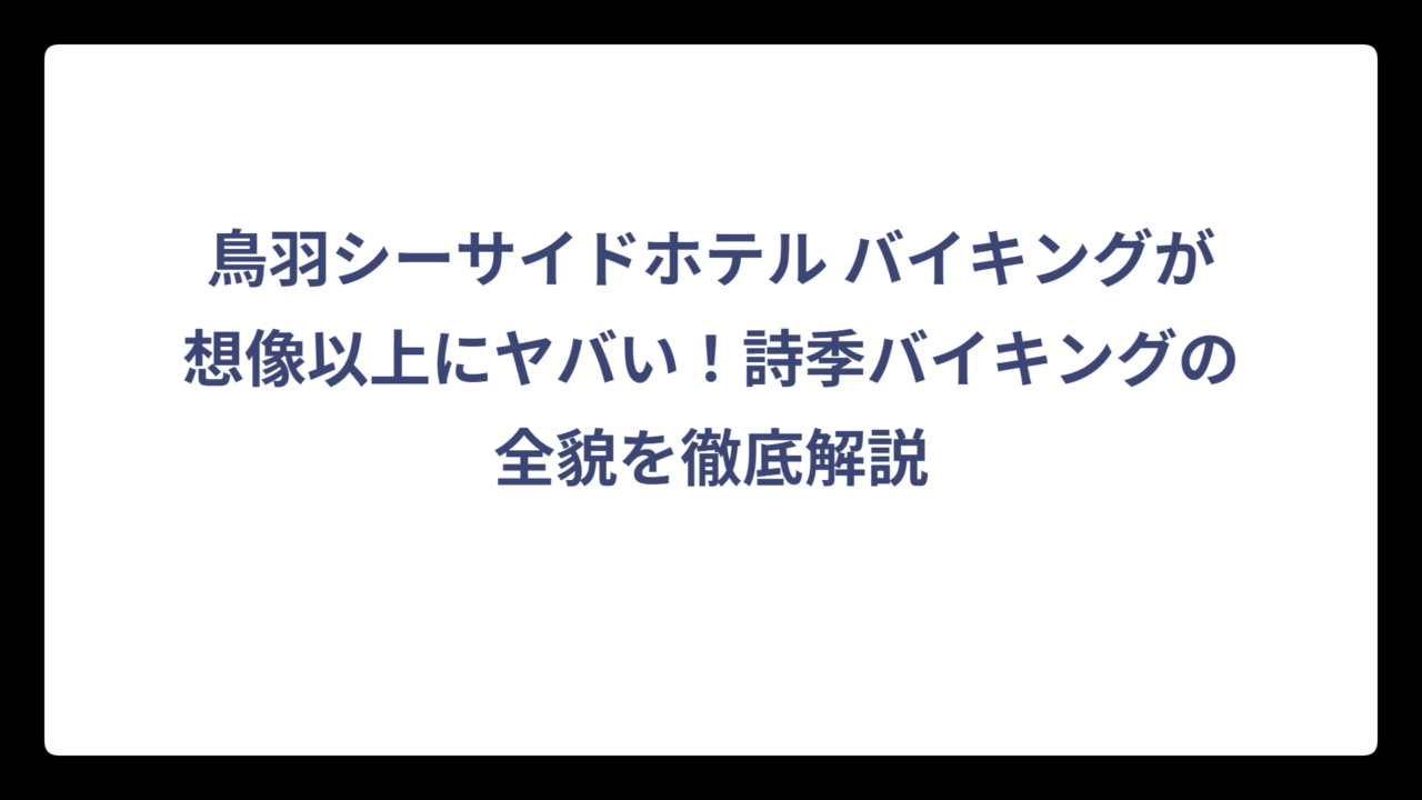 鳥羽シーサイドホテル バイキングが想像以上にヤバい！詩季バイキングの全貌を徹底解説