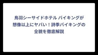 鳥羽シーサイドホテル バイキングが想像以上にヤバい！詩季バイキングの全貌を徹底解説