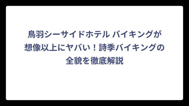 鳥羽シーサイドホテル バイキングが想像以上にヤバい！詩季バイキングの全貌を徹底解説