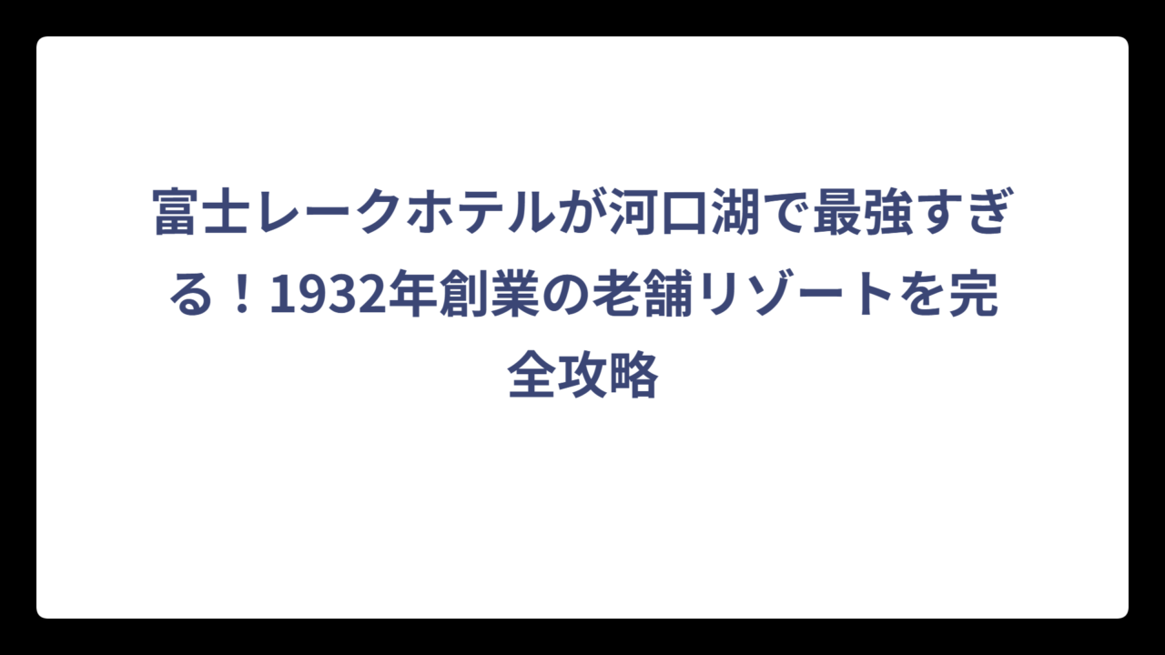 富士レークホテルが河口湖で最強すぎる！1932年創業の老舗リゾートを完全攻略