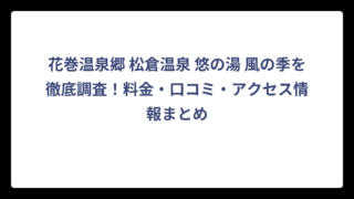 花巻温泉郷 松倉温泉 悠の湯 風の季を徹底調査！料金・口コミ・アクセス情報まとめ