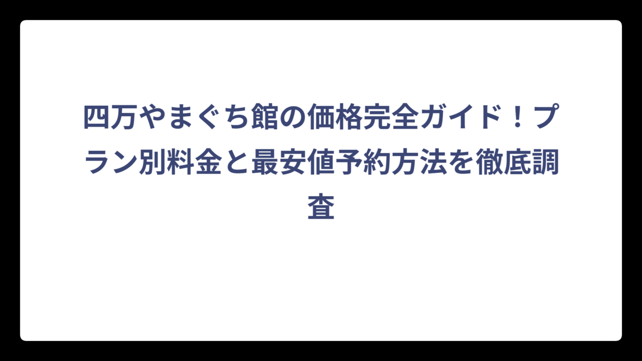 四万やまぐち館の価格完全ガイド！プラン別料金と最安値予約方法を徹底調査