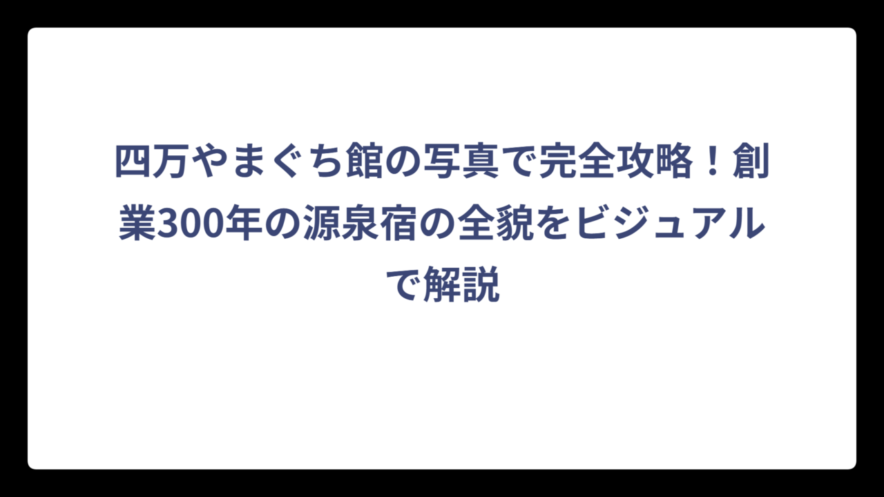 四万やまぐち館の写真で完全攻略！創業300年の源泉宿の全貌をビジュアルで解説