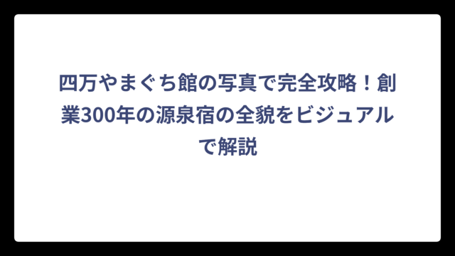 四万やまぐち館の写真で完全攻略！創業300年の源泉宿の全貌をビジュアルで解説