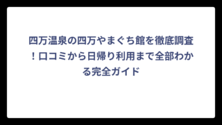 四万温泉の四万やまぐち館を徹底調査！口コミから日帰り利用まで全部わかる完全ガイド