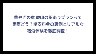 華やぎの章 慶山の訳ありプランって実際どう？格安料金の裏側とリアルな宿泊体験を徹底調査！