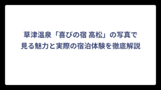 草津温泉「喜びの宿 高松」の写真で見る魅力と実際の宿泊体験を徹底解説