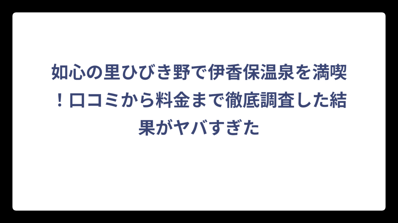 如心の里ひびき野で伊香保温泉を満喫！口コミから料金まで徹底調査した結果がヤバすぎた