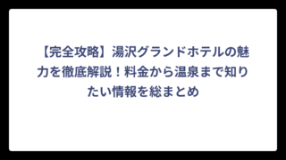 【完全攻略】湯沢グランドホテルの魅力を徹底解説！料金から温泉まで知りたい情報を総まとめ