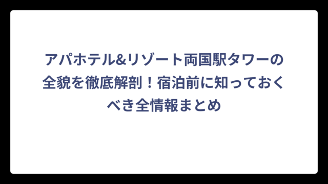 アパホテル&リゾート両国駅タワーの全貌を徹底解剖！宿泊前に知っておくべき全情報まとめ