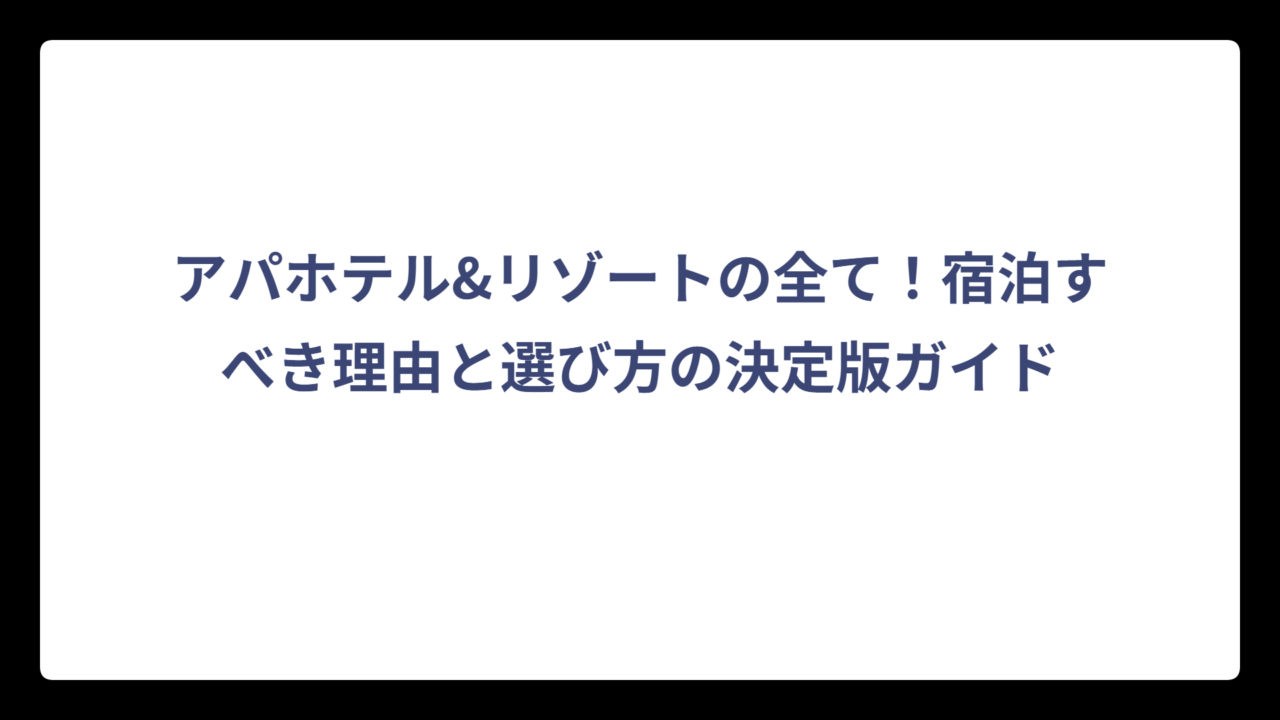 アパホテル&リゾートの全て！宿泊すべき理由と選び方の決定版ガイド