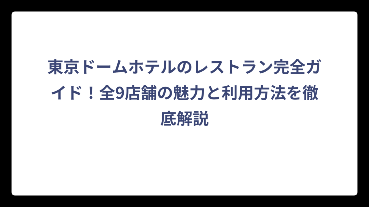 東京ドームホテルのレストラン完全ガイド！全9店舗の魅力と利用方法を徹底解説
