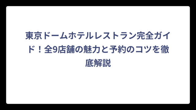 東京ドームホテルレストラン完全ガイド！全9店舗の魅力と予約のコツを徹底解説
